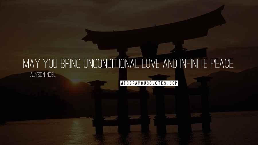 Alyson Noel Quotes: May you bring unconditional love and infinite peace.