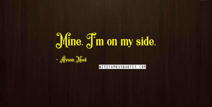 Alyson Noel Quotes: Mine. I'm on my side.