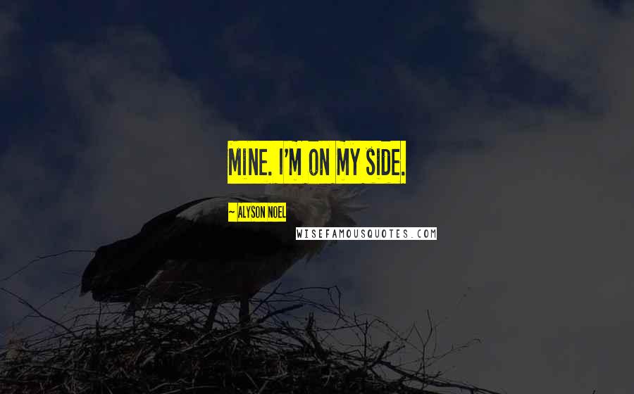 Alyson Noel Quotes: Mine. I'm on my side.