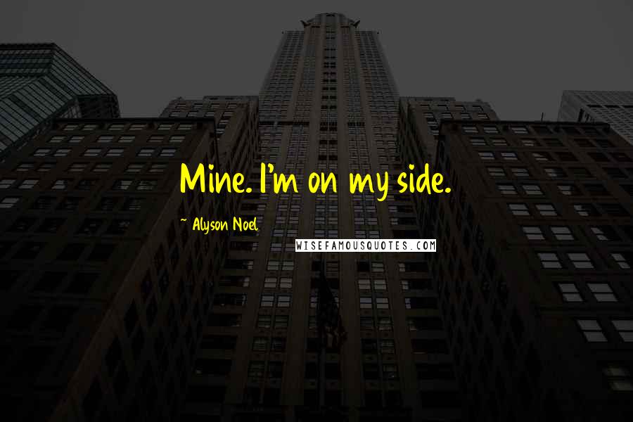 Alyson Noel Quotes: Mine. I'm on my side.