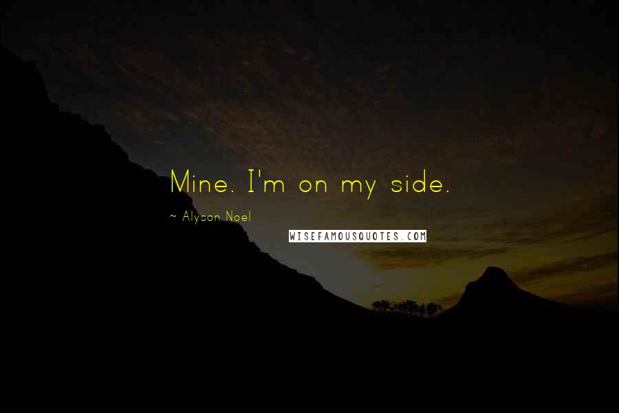 Alyson Noel Quotes: Mine. I'm on my side.