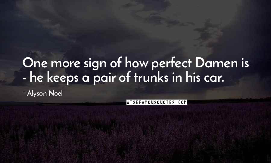 Alyson Noel Quotes: One more sign of how perfect Damen is - he keeps a pair of trunks in his car.