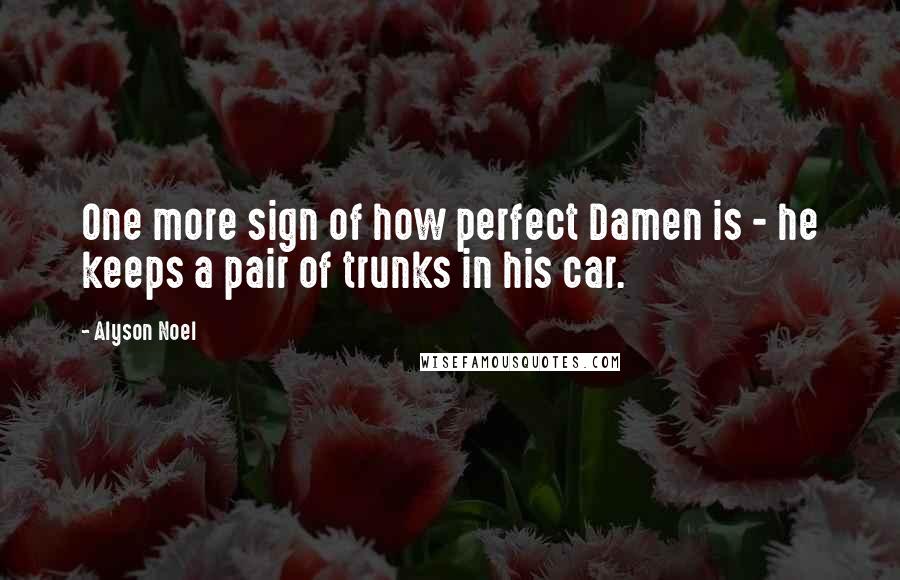 Alyson Noel Quotes: One more sign of how perfect Damen is - he keeps a pair of trunks in his car.