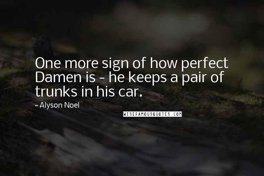 Alyson Noel Quotes: One more sign of how perfect Damen is - he keeps a pair of trunks in his car.