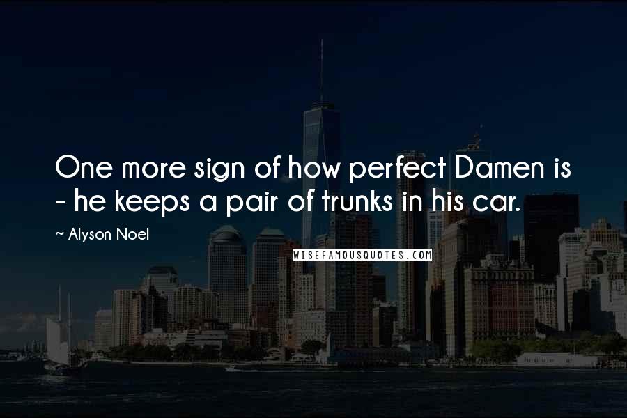 Alyson Noel Quotes: One more sign of how perfect Damen is - he keeps a pair of trunks in his car.