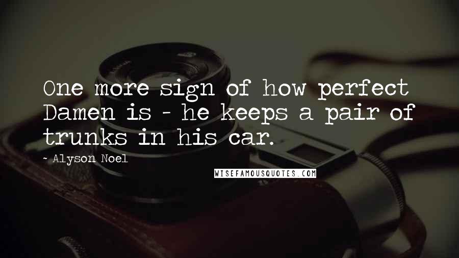 Alyson Noel Quotes: One more sign of how perfect Damen is - he keeps a pair of trunks in his car.