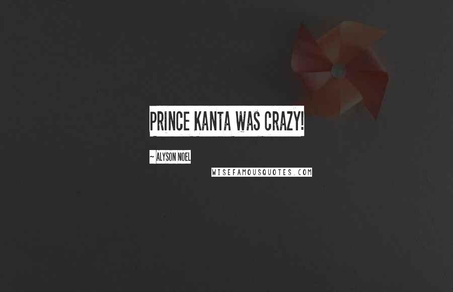 Alyson Noel Quotes: Prince Kanta was crazy!