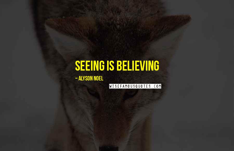 Alyson Noel Quotes: Seeing is believing