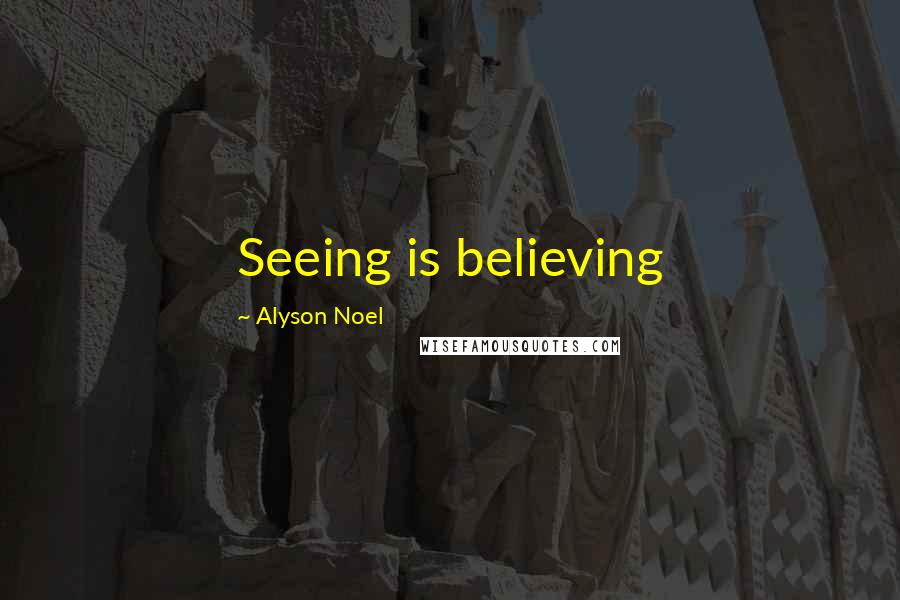 Alyson Noel Quotes: Seeing is believing