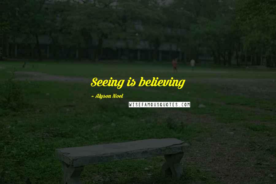 Alyson Noel Quotes: Seeing is believing