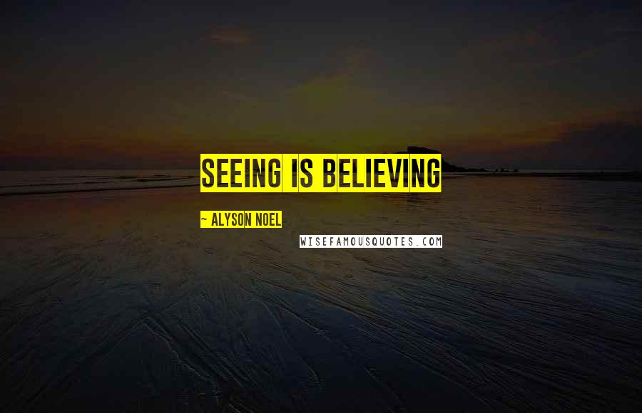 Alyson Noel Quotes: Seeing is believing