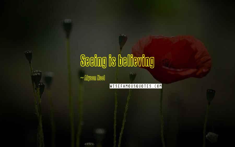 Alyson Noel Quotes: Seeing is believing