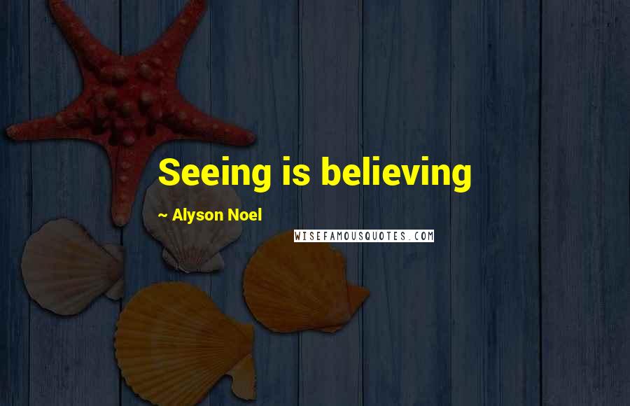 Alyson Noel Quotes: Seeing is believing