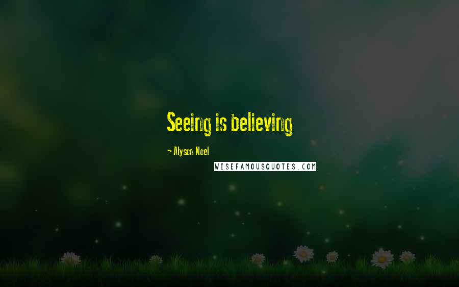 Alyson Noel Quotes: Seeing is believing