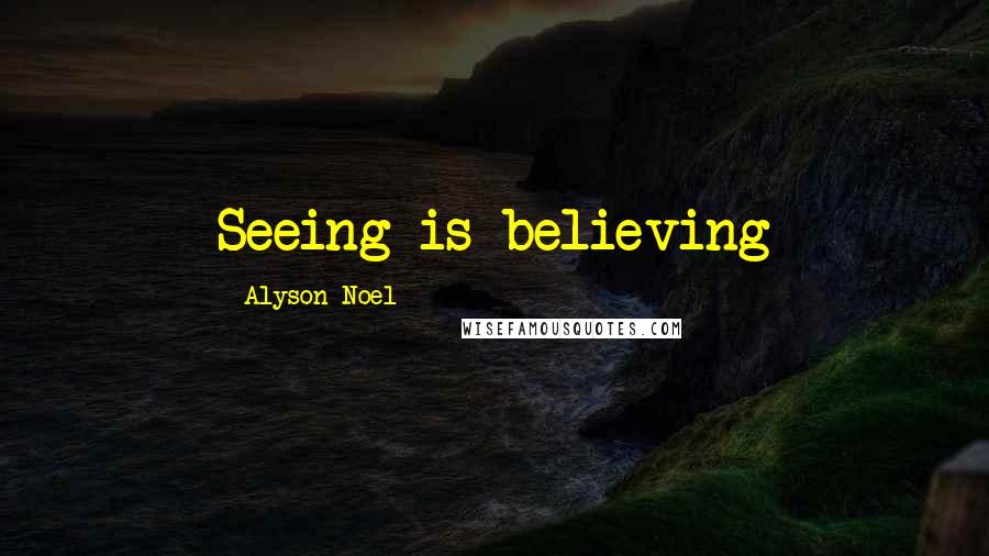 Alyson Noel Quotes: Seeing is believing