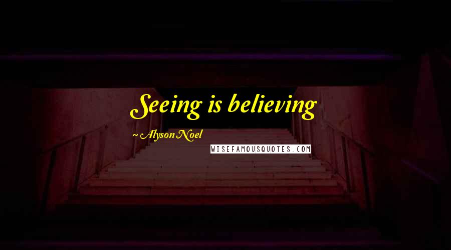 Alyson Noel Quotes: Seeing is believing