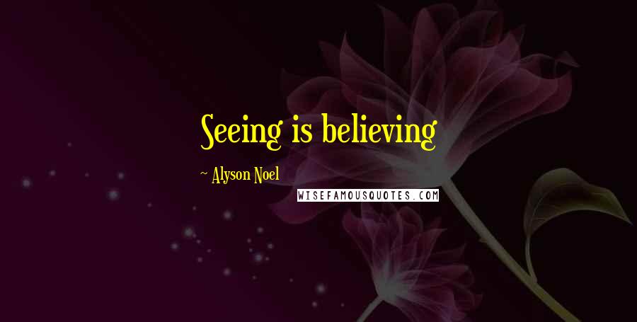 Alyson Noel Quotes: Seeing is believing