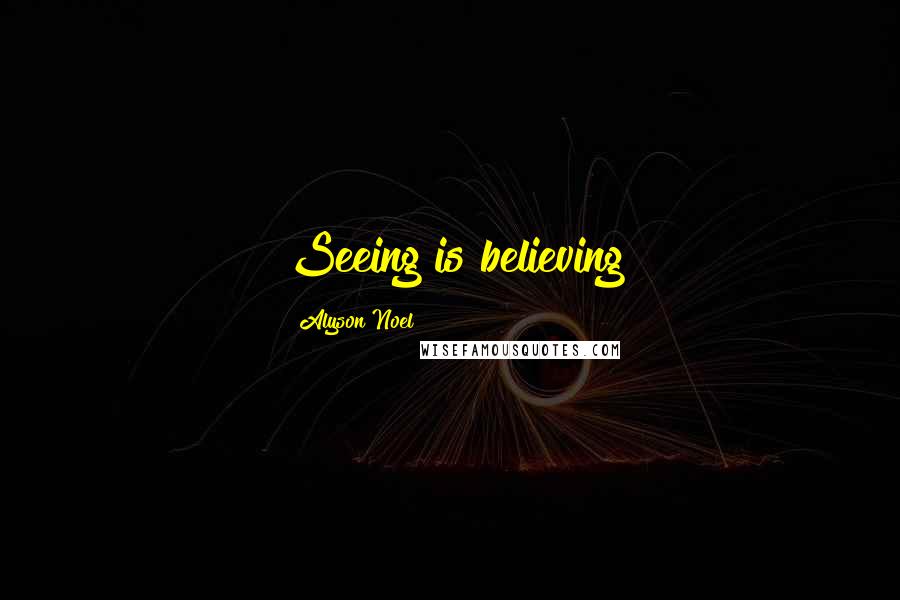 Alyson Noel Quotes: Seeing is believing