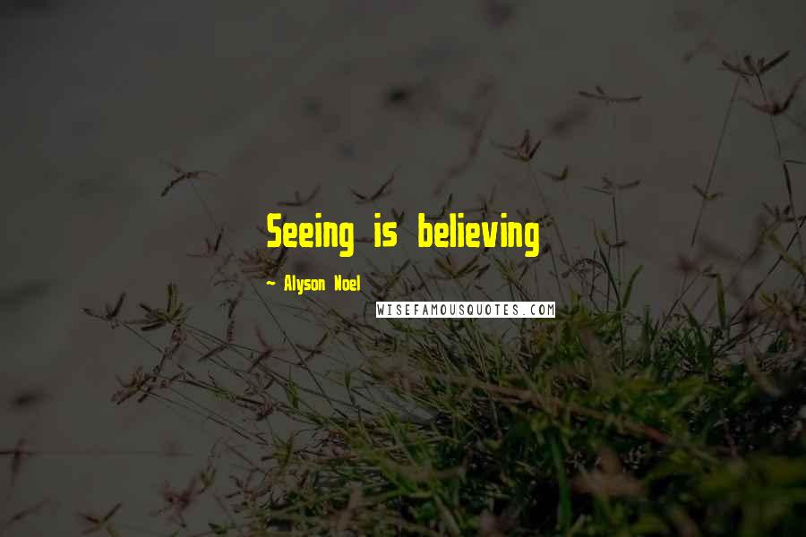Alyson Noel Quotes: Seeing is believing