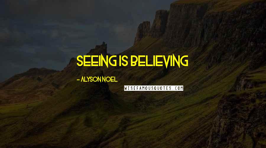 Alyson Noel Quotes: Seeing is believing