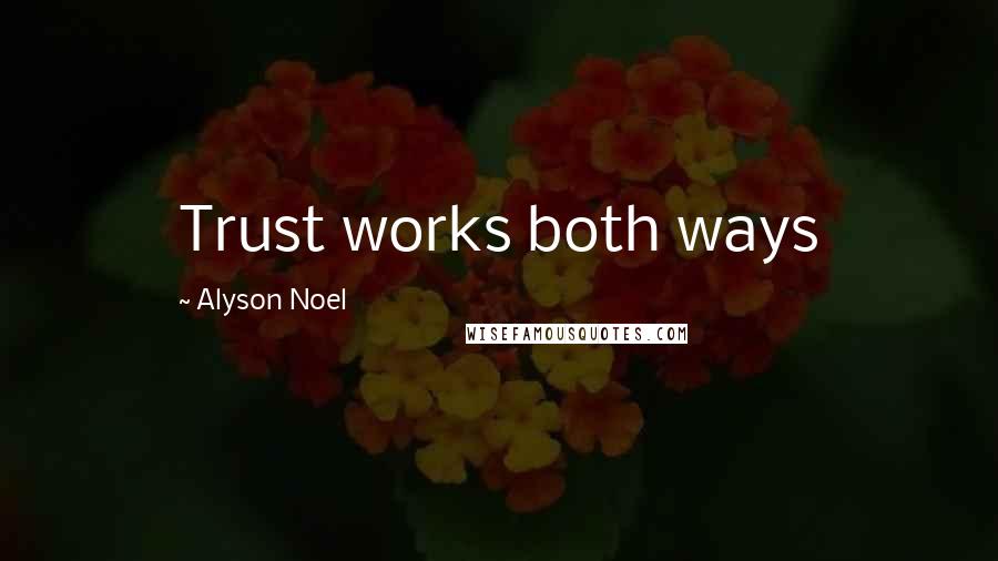 Alyson Noel Quotes: Trust works both ways