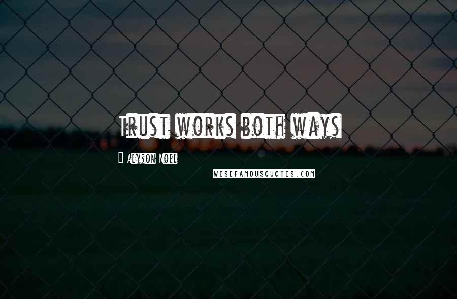 Alyson Noel Quotes: Trust works both ways