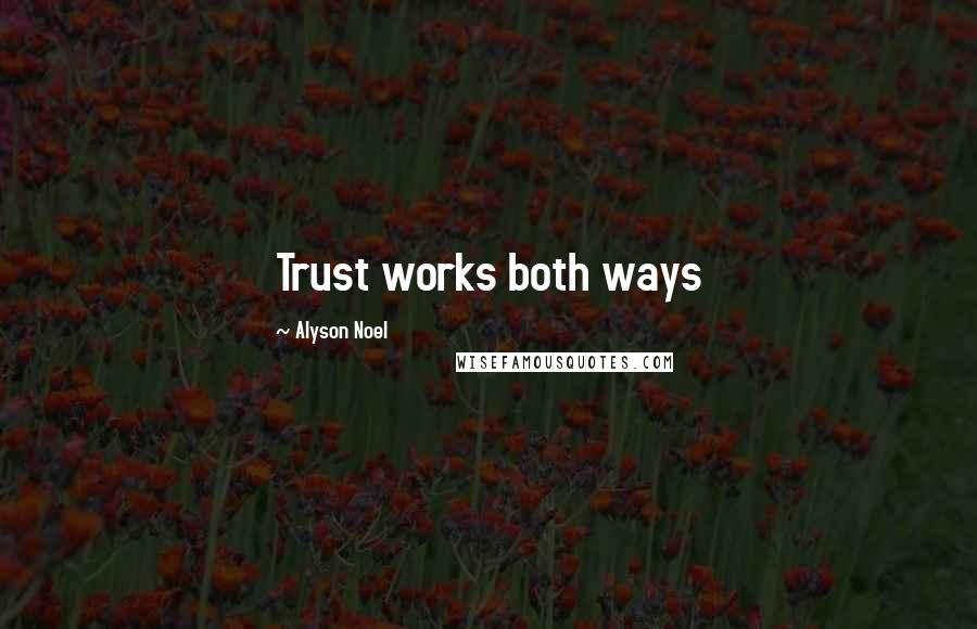 Alyson Noel Quotes: Trust works both ways