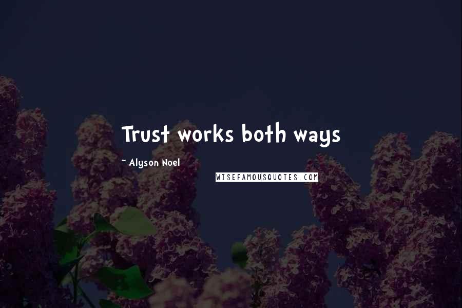 Alyson Noel Quotes: Trust works both ways