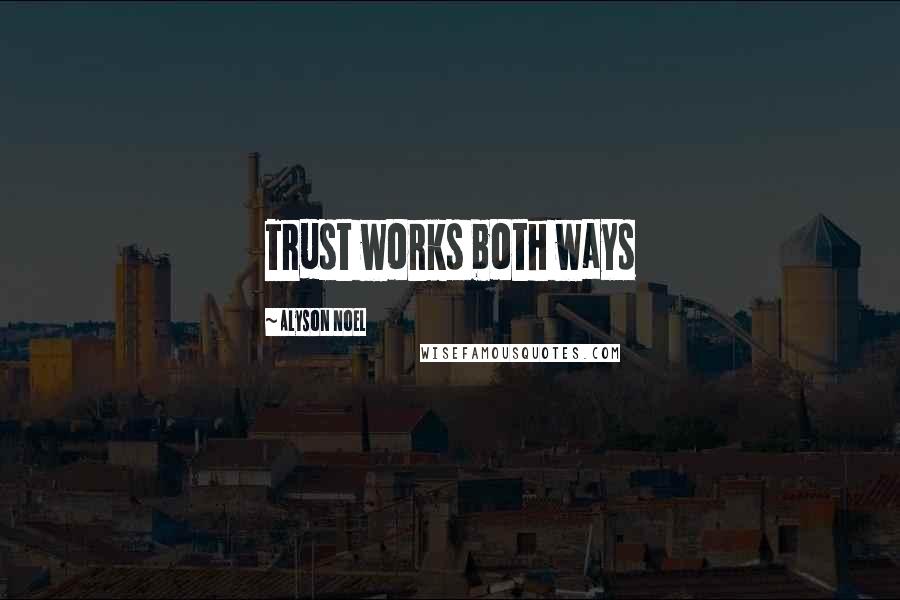 Alyson Noel Quotes: Trust works both ways