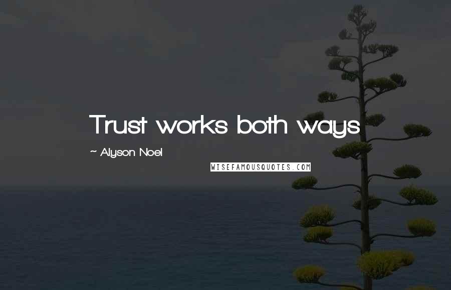 Alyson Noel Quotes: Trust works both ways