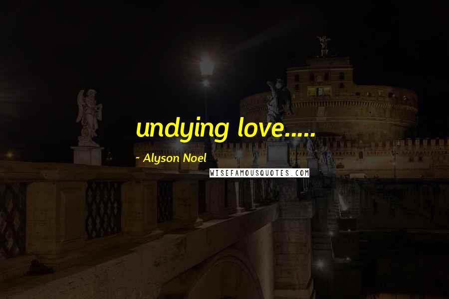 Alyson Noel Quotes: undying love.....