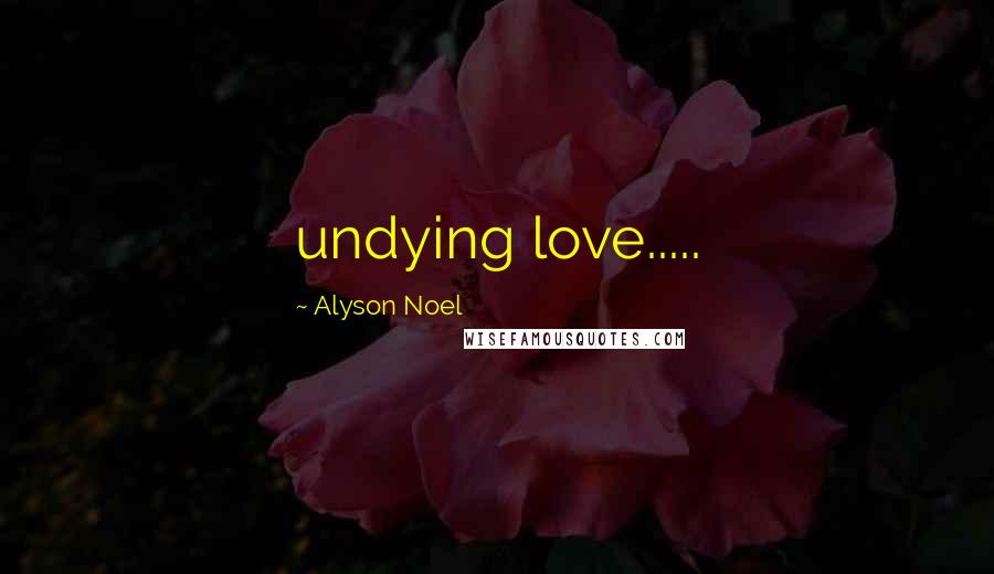 Alyson Noel Quotes: undying love.....
