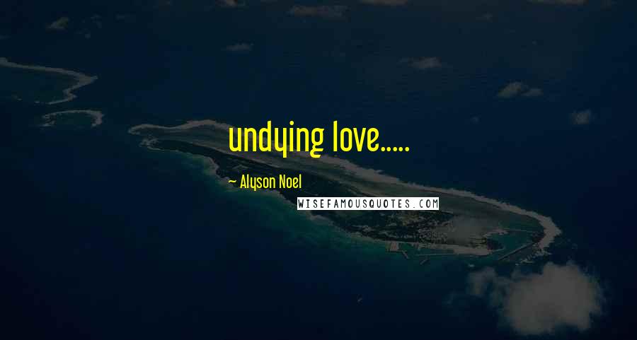 Alyson Noel Quotes: undying love.....