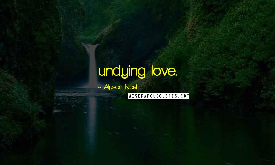 Alyson Noel Quotes: undying love.....