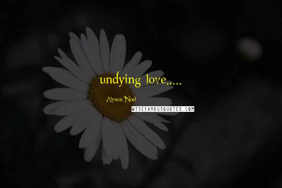 Alyson Noel Quotes: undying love.....
