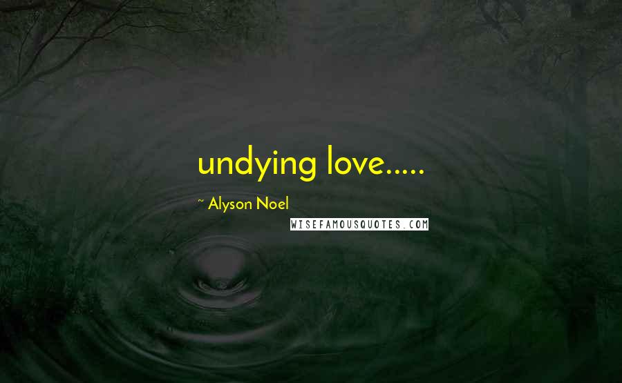 Alyson Noel Quotes: undying love.....