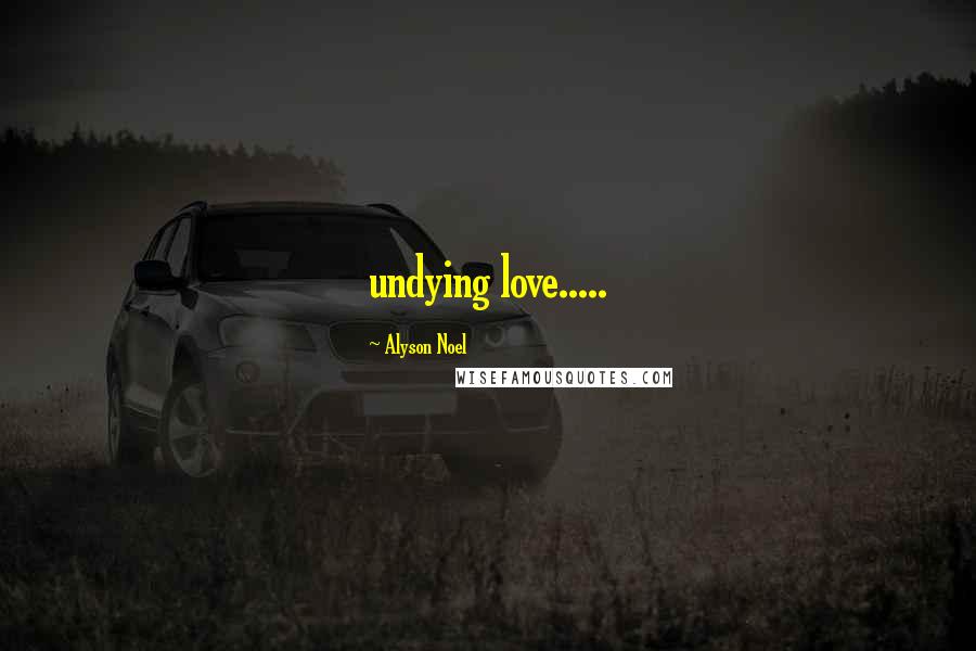 Alyson Noel Quotes: undying love.....
