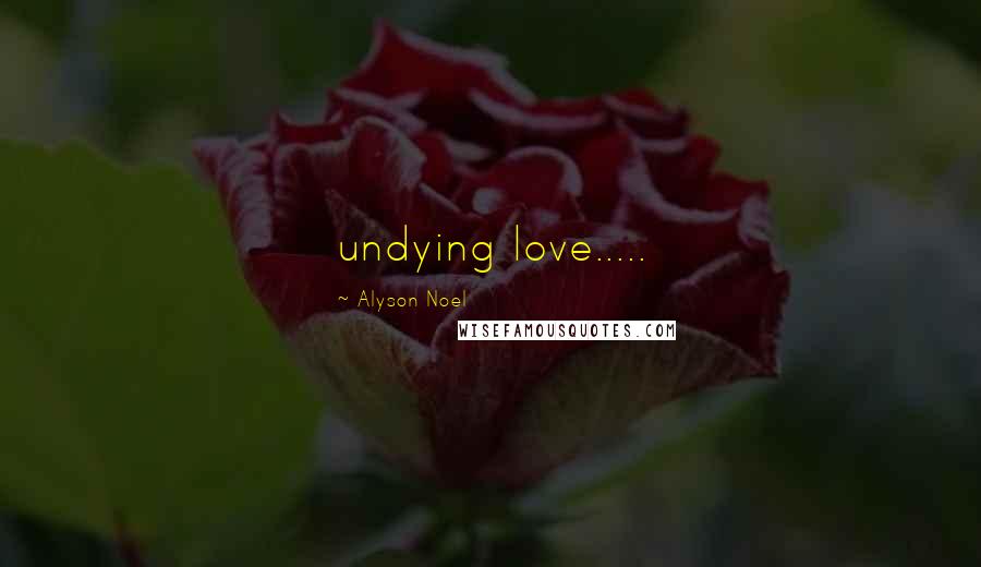 Alyson Noel Quotes: undying love.....