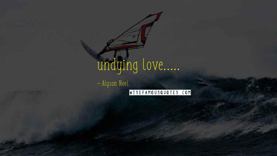 Alyson Noel Quotes: undying love.....