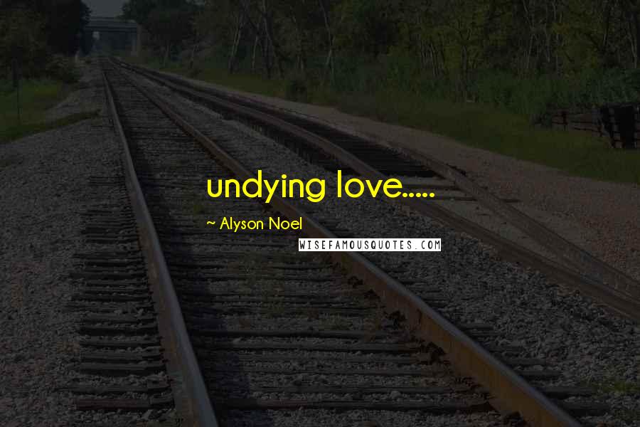Alyson Noel Quotes: undying love.....