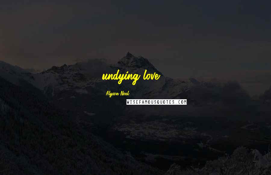 Alyson Noel Quotes: undying love.....