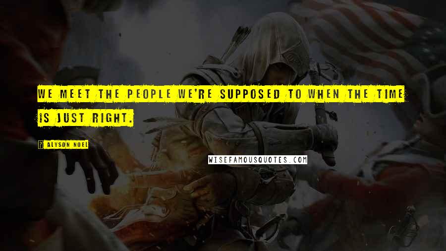 Alyson Noel Quotes: We meet the people we're supposed to when the time is just right.
