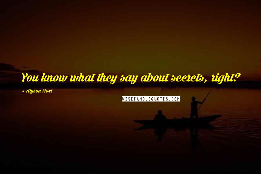 Alyson Noel Quotes: You know what they say about secrets, right?