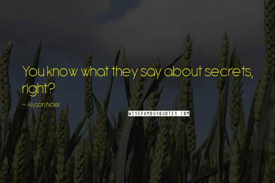 Alyson Noel Quotes: You know what they say about secrets, right?