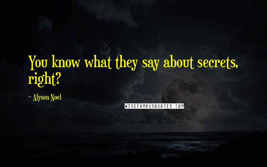 Alyson Noel Quotes: You know what they say about secrets, right?