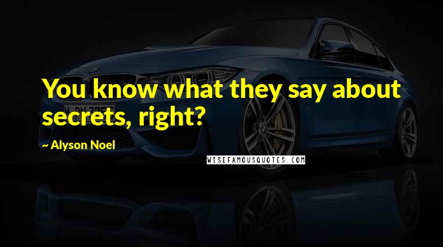 Alyson Noel Quotes: You know what they say about secrets, right?