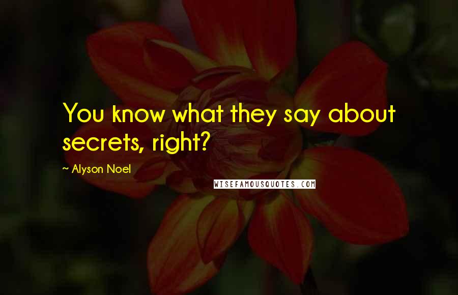 Alyson Noel Quotes: You know what they say about secrets, right?