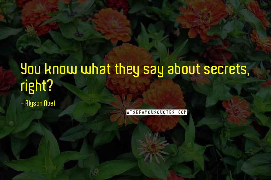 Alyson Noel Quotes: You know what they say about secrets, right?