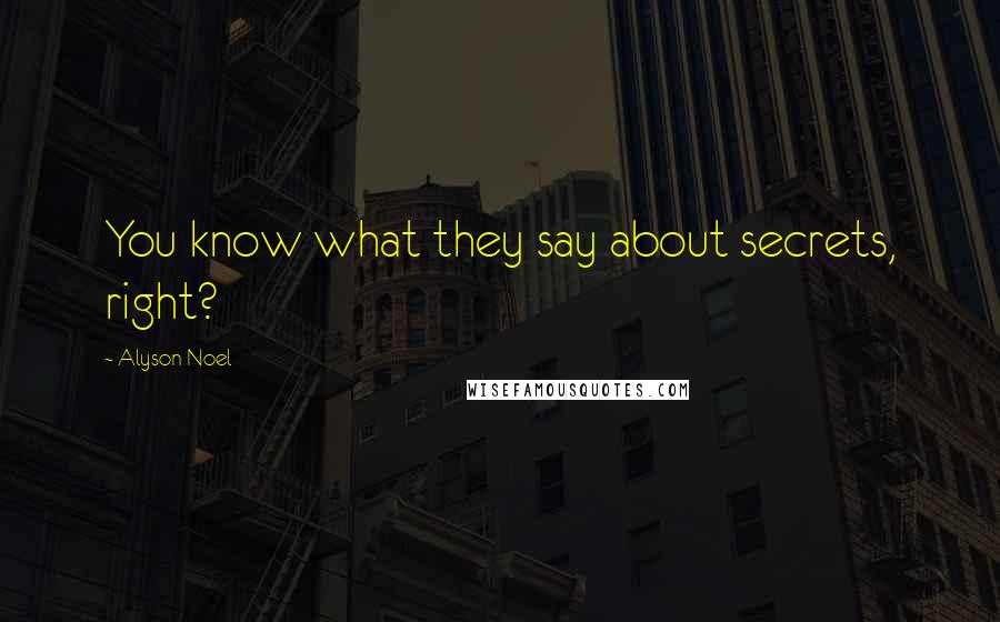 Alyson Noel Quotes: You know what they say about secrets, right?