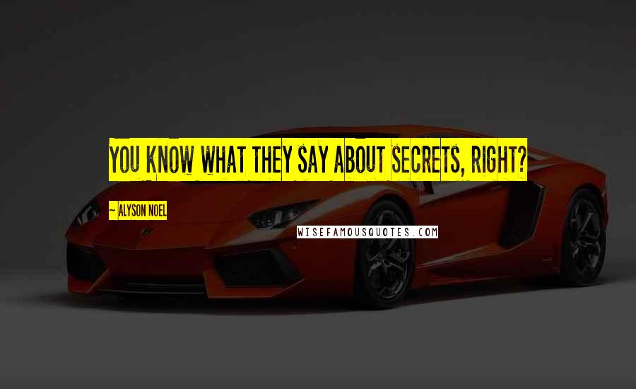 Alyson Noel Quotes: You know what they say about secrets, right?
